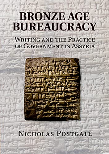 Bronze Age Bureaucracy: Writing and the Practice of Government in Assyria von Cambridge University Press