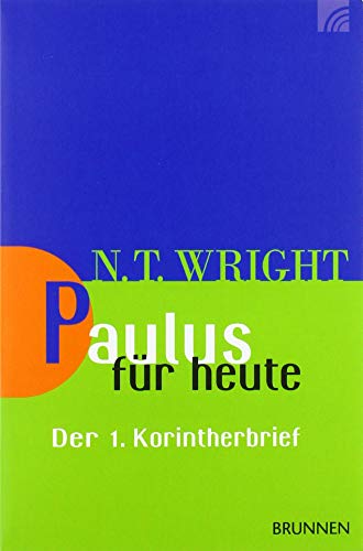 Paulus für heute: Der 1. Korintherbrief (Wright, Neues Testament für heute, Band 11)