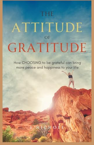 The Attitude of Gratitude: How CHOOSING to be grateful can bring more happiness and peace to your life von Independently published