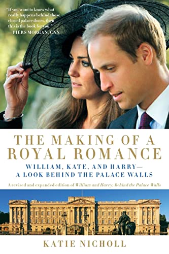 The Making of a Royal Romance: William, Kate, and Harry--A Look Behind the Palace Walls (A revised and expanded edition of William and Harry: Behind the Palace Walls)