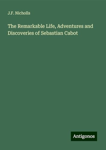 The Remarkable Life, Adventures and Discoveries of Sebastian Cabot von Antigonos Verlag