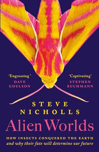 Alien Worlds: How insects conquered the Earth and why their fate will determine our future