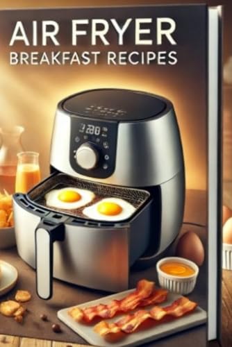 Air Fryer Breakfast Cookbook for Beginners: Air Fryer Breakfast Cookbook for Beginners - 17 sumptuous recipes for a Healthy start to the day How to prepare healthy, quick and delicious dishes von Independently published