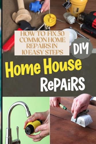 How to fix 50 most common House Repairs in 10 Easy steps. Practical step by step DIY Home Repairs guide: The Ultimate DIY How-To Book for Home ... Solutions. practical, step-by-step DIY guide von Independently published