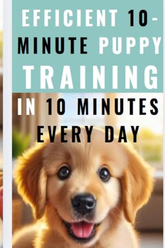 Positive Paws: Efficient 10-Minute Puppy Training Methods in 10 minutes every day: Welcome to Positive Paws: Efficient 10-Minute Puppy Training Methods! von Independently published