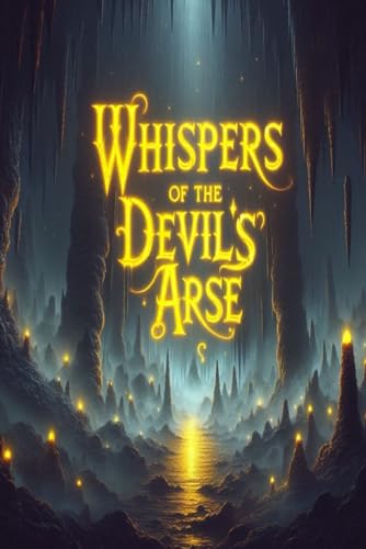 Whispers of the Devils Arse: Whispers of the Devil's Arse: Legends Unveiled in the Haunted Cave of Castleton - Unraveling the Mysteries and Dark Secrets of Derbyshire's Infamous Underground Realm von Independently published