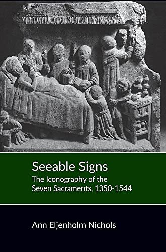 Seeable Signs: The Iconography of the Seven Sacraments, 1350-1544
