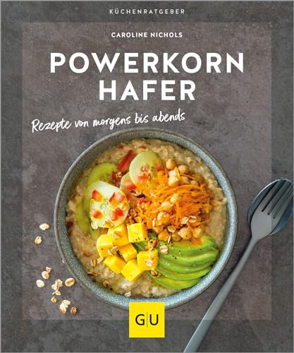 Powerkorn Hafer: Rezepte von morgens bis abends – Mit dem Alleskönner Hafer von süß bis herzhaft rundum versorgt: Das Trend-Getreide liefert Eiweiß, ... und viele Vitamine. (GU Küchenratgeber) von GRÄFE UND UNZER Verlag GmbH