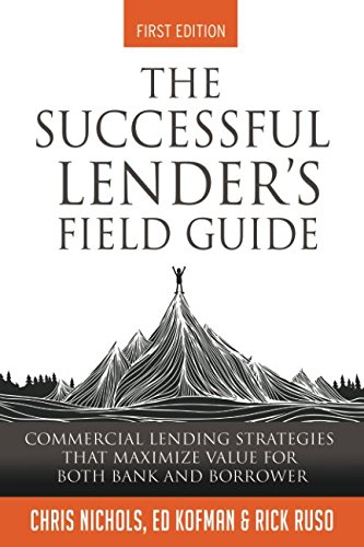 The Successful Lender's Field Guide: Commercial Lending Strategies That Maximize Value For Both Bank and Borrower (Banking Guides, Band 1)