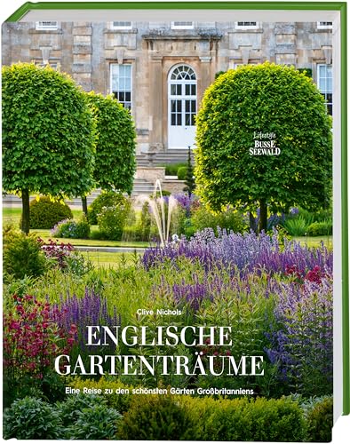 Englische Gartenträume: Eine Reise zu den schönsten Gärten Großbritanniens von BusseSeewald