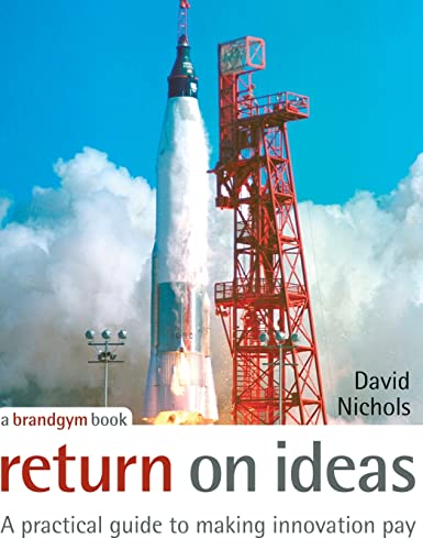 Return on Ideas: A Practical Guide to Making Innovation Pay