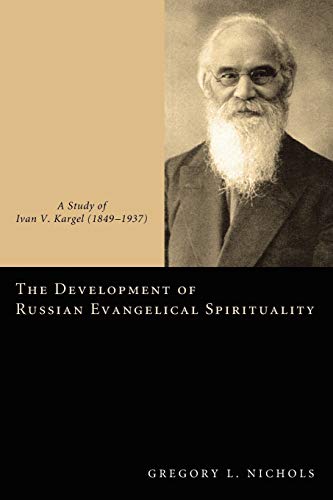 The Development of Russian Evangelical Spirituality: A Study of Ivan V. Kargel (1849-1937) von Pickwick Publications
