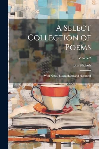 A Select Collection of Poems: : With Notes, Biographical and Historical; Volume 2 von Legare Street Press