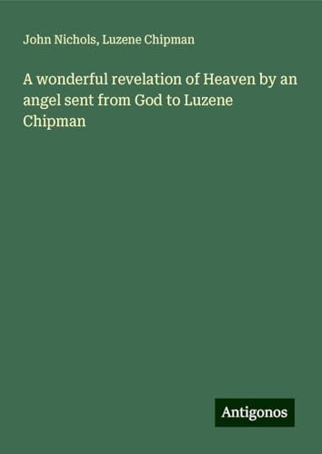A wonderful revelation of Heaven by an angel sent from God to Luzene Chipman von Antigonos Verlag