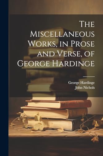 The Miscellaneous Works, in Prose and Verse, of George Hardinge von Legare Street Press