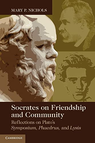 Socrates on Friendship and Community: Reflections on Plato's Symposium, Phaedrus, and Lysis