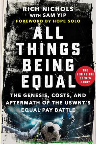 All Things Being Equal: The Genesis, Costs and Aftermath of the USWNT's Equal Pay Battle