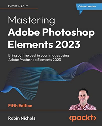 Mastering Adobe Photoshop Elements 2023 - Fifth Edition: Bring out the best in your images using Photoshop Elements 2023 von Packt Publishing