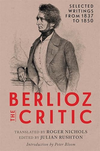Berlioz the Critic: Selected Writings from 1837 to 1850 (Eastman Studies in Music) von University of Rochester Press