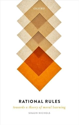 Rational Rules: Towards a Theory of Moral Learning von Oxford University Press