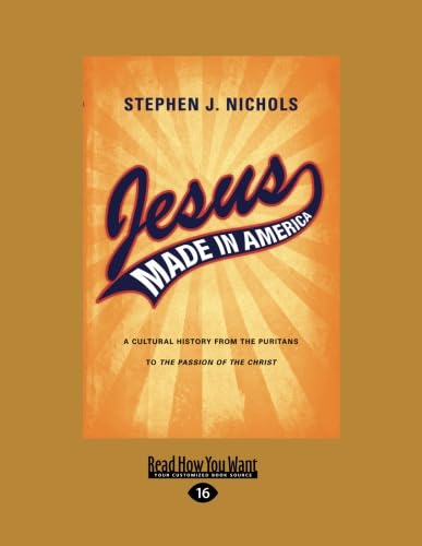 Jesus Made in America: A Cultural History from the Puritans to the Passion of the Christ