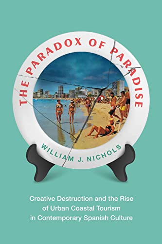 The Paradox of Paradise: Creative Destruction and the Rise of Urban Coastal Tourism in Contemporary Spanish Culture von Vanderbilt University Press