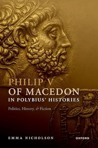 Philip V of Macedon in Polybius' ^IHistories^R: Politics, History, and Fiction