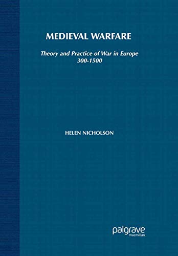 Medieval Warfare: Theory and Practice of War in Europe, 300-1500