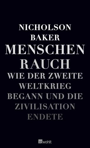 Menschenrauch: Wie der Zweite Weltkrieg begann und die Zivilisation endete