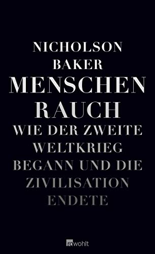 Menschenrauch: Wie der Zweite Weltkrieg begann und die Zivilisation endete