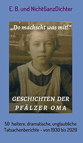 Geschichten der Pfälzer Oma: 50 heitere, dramatische, unglaubliche Tatsachenberichte - von 1930 bis 2020 Geschichten der Pfälzer Oma: 50 heitere, dramatische, unglaubliche Tatsachenberichte - von 1930 bis 2020