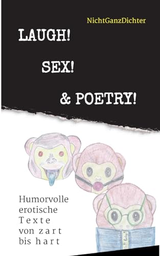 Laugh! Sex! & Poetry!: Humorvolle erotische Texte von zart bis hart