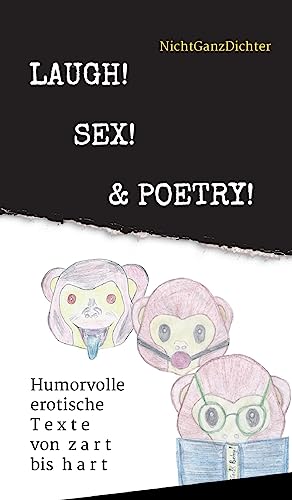 Laugh! Sex! & Poetry!: Humorvolle erotische Texte von zart bis hart von tredition