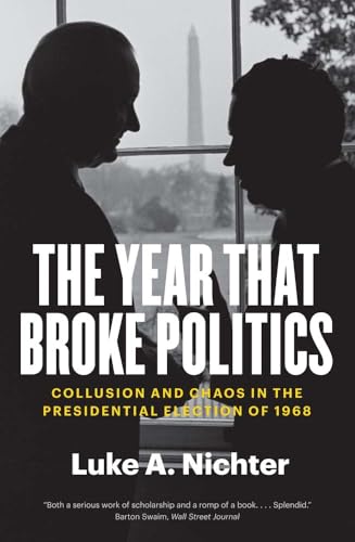 The Year That Broke Politics: Collusion and Chaos in the Presidential Election of 1968 von Yale University Press