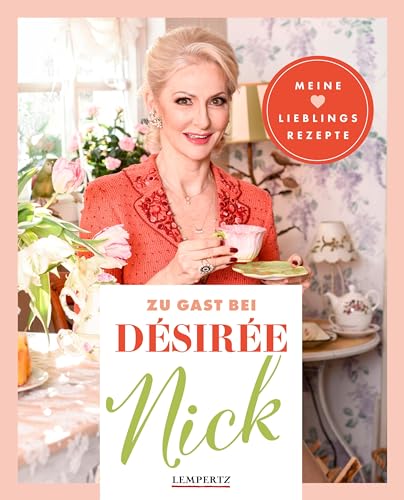 Bockwurst & Champagner - Zu Gast bei Désirée Nick: Lieblingsrezepte mit vielen exklusiven Privatfotos