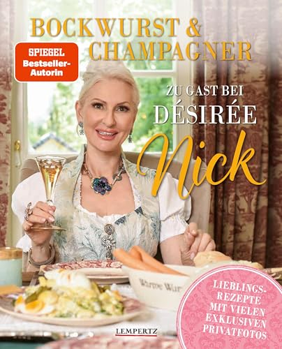 Bockwurst & Champagner - Zu Gast bei Désirée Nick: Lieblingsrezepte mit vielen exklusiven Privatfotos Bockwurst & Champagner - Zu Gast bei Désirée Nick: Lieblingsrezepte mit vielen exklusiven Privatfotos von Edition Lempertz