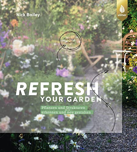 Refresh your garden: Pflanzen und Strukturen erkennen und neu gestalten von Ulmer Eugen Verlag