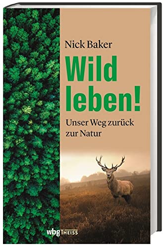 Wild leben!: Unser Weg zurück zur Natur