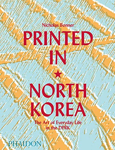 Printed in North Korea: The Art of Everyday Life in the DPRK von PHAIDON