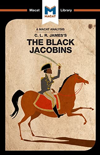 The Black Jacobins: Toussaint L'ouverture and the San Domingo Revolution (The Macat Library)
