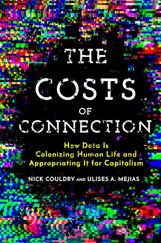 The Costs of Connection: How Data Is Colonizing Human Life and Appropriating It for Capitalism (Culture and Economic Life) von Stanford University Press