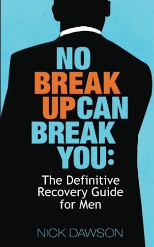 No Breakup Can Break You: The Definitive Recovery Guide for Men