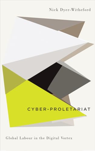 Cyber-Proletariat: Global Labour in the Digital Vortex (Digitial Barricades: Interventions in Digital Cutlure and Politics)