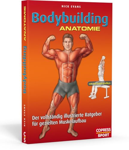 Bodybuilding Anatomie: Der vollständig illustrierte Ratgeber für gezielten Muskelaufbau von Copress Sport