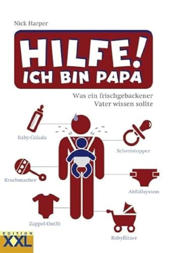 Hilfe! Ich bin Papa: Was ein frischgebackener Vater wissen sollte