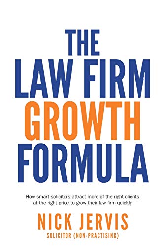 Law Firm Growth Formula: How smart solicitors attract more of the right clients at the right price to grow their law firm quickly Law Firm Growth Formula: How smart solicitors attract more of the right clients at the right price to grow their law firm quickly