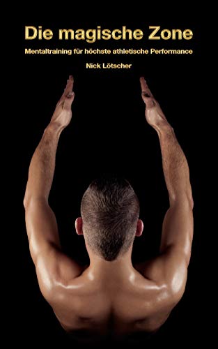 Die magische Zone: Mentaltraining für höchste athletische Performance