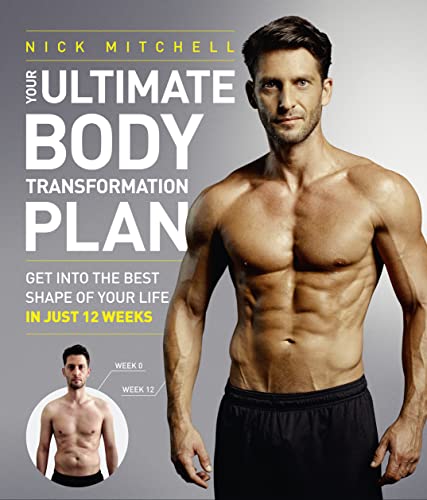 Your Ultimate Body Transformation Plan: Get into the best shape of your life – in just 12 weeks