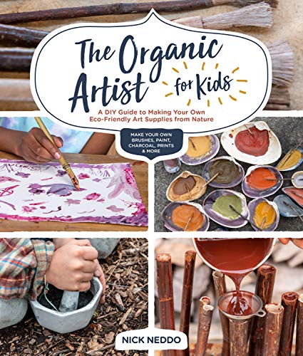 The Organic Artist for Kids: A DIY Guide to Making Your Own Eco-Friendly Art Supplies from Nature