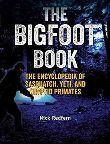 The Bigfoot Book: The Encyclopedia of Sasquatch, Yeti and Cryptid Primates (The Real Unexplained! Collection)